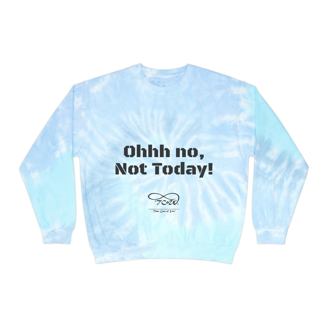 Ohhh no, Not Today!! Today is My Day!! Unisex Tie-Dye Sweatshirt, choose your color