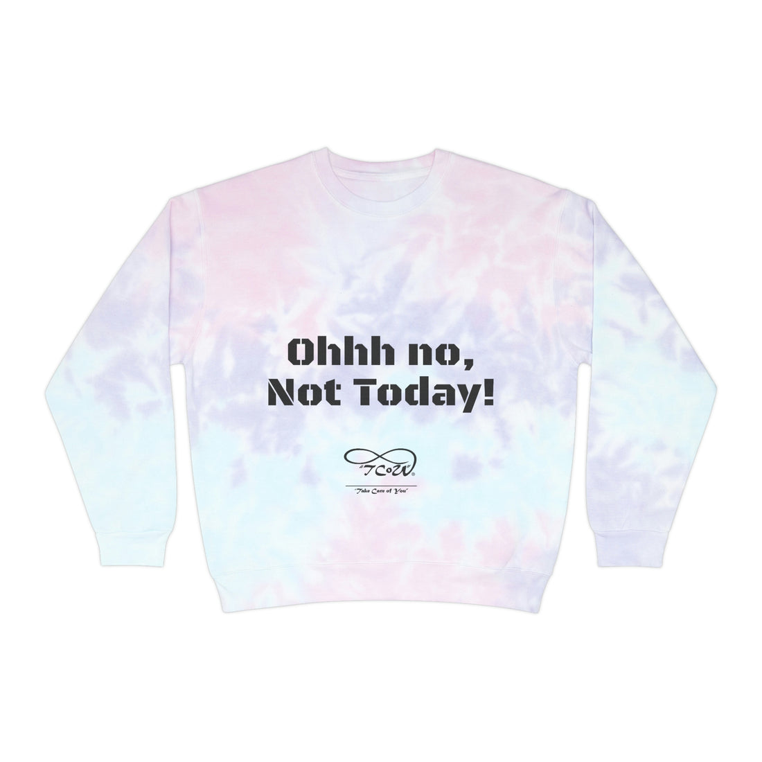 Ohhh no, Not Today!! Today is My Day!! Unisex Tie-Dye Sweatshirt, choose your color