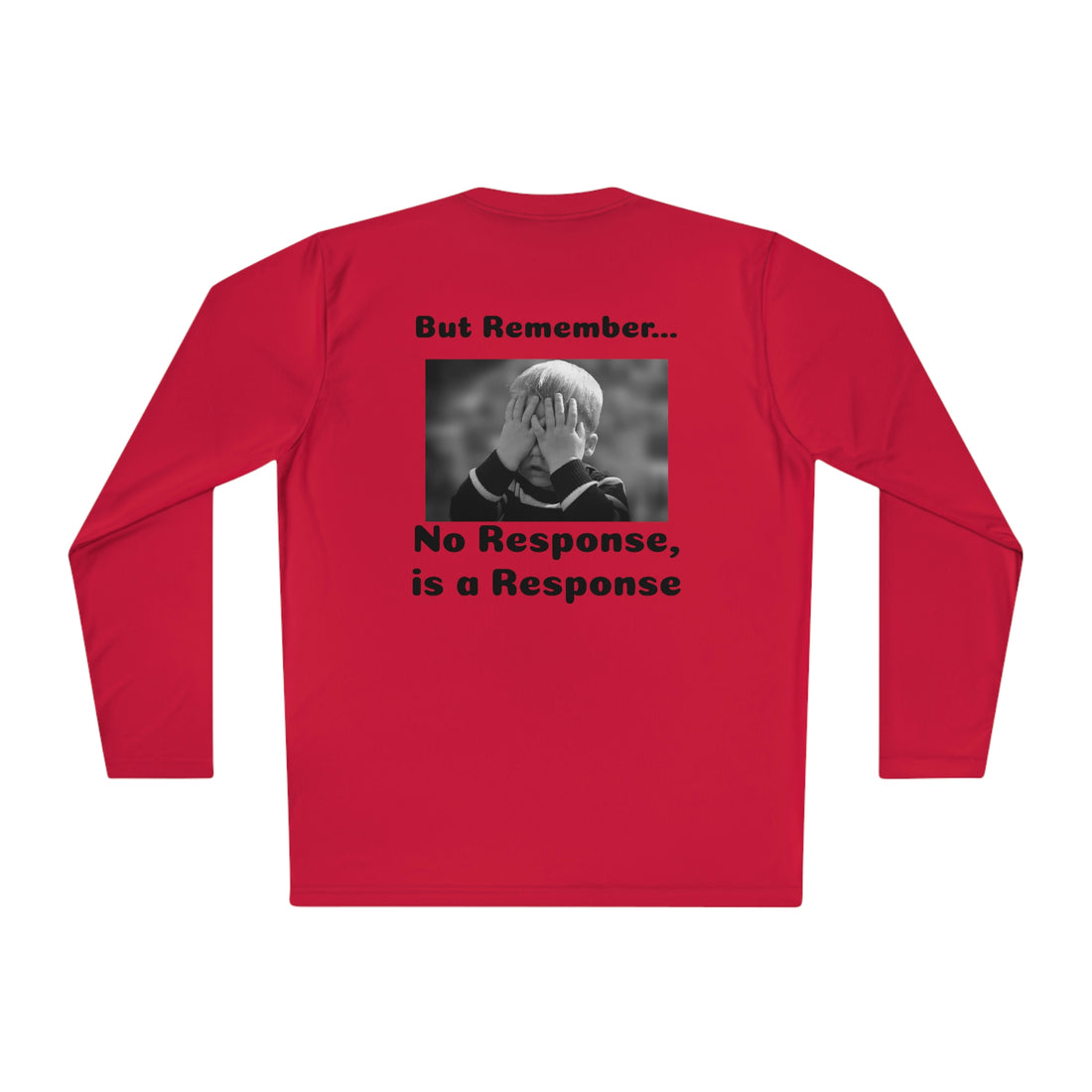 T-Shirt—"Actions are more Important than words, BUT REMEMBER, No Response IS a Response!!"-- Unisex Lightweight Long Sleeve Tee