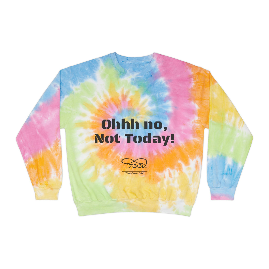 Ohhh no, Not Today!! Today is My Day!! Unisex Tie-Dye Sweatshirt, choose your color