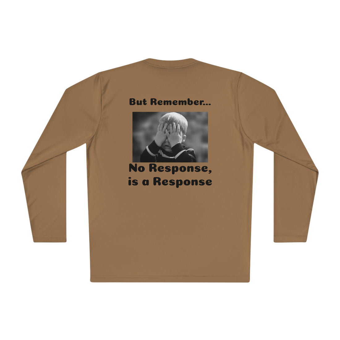 T-Shirt—"Actions are more Important than words, BUT REMEMBER, No Response IS a Response!!"-- Unisex Lightweight Long Sleeve Tee